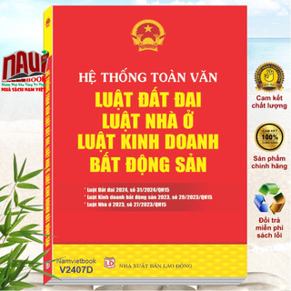 Sách Hệ Thống Toàn Văn Luật Đất Đai 2024 - Luật Nhà Ở 2023 - Luật Kinh Doanh Bất Động Sản 2023 (V2407D)