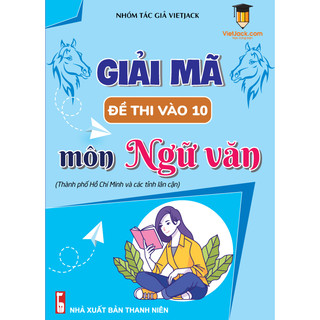 Sách Giải mã đề thi vào 10 môn Ngữ Văn (Tp. Hồ Chí Minh và các tỉnh lân cận)