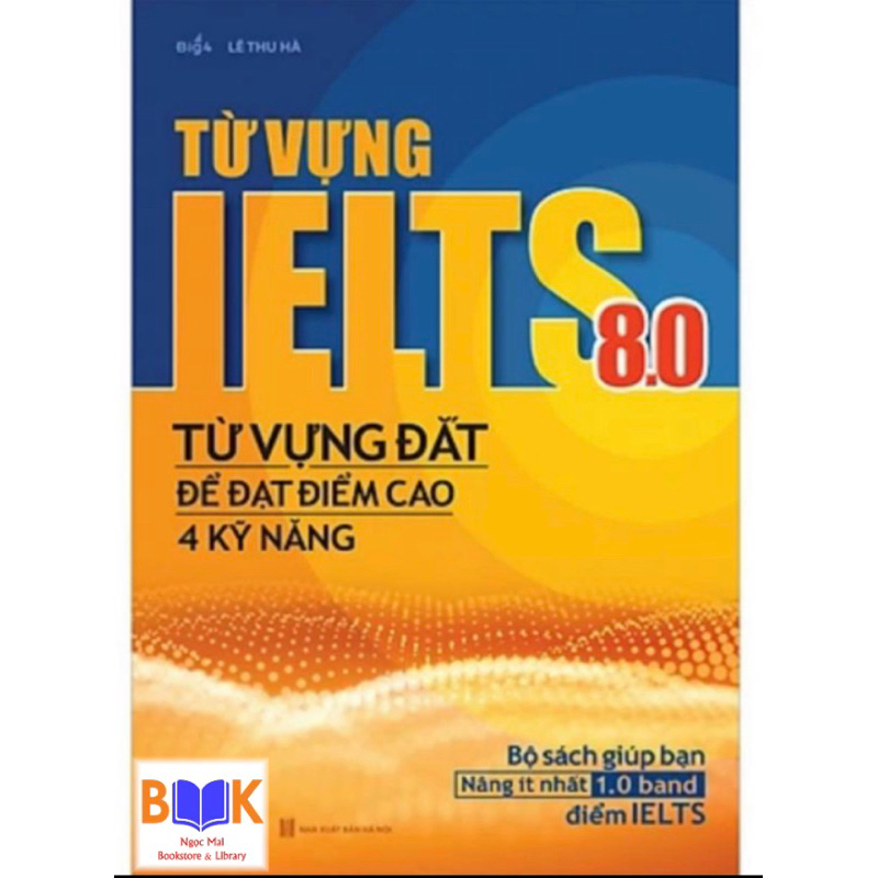 Sách -Từ vựng IELTS 8.0 - Từ vựng đắt để đạt điểm cao 4 kỹ năng
