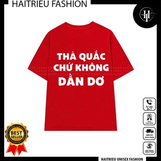 Áo Thun TẾT 2024 THÀ QUẮC CHỨ KHÔNG DẰN DƠ Unisex Nam Nữ