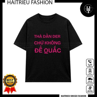 Áo Thun THÀ DẰN DER CHỨ KHÔNG QUẮC Slogan Tết Bài 2024 Unisex Nam Nữ Trend