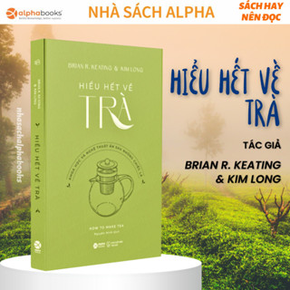 Sách HIỂU HẾT VỀ TRÀ - How To Make Tea: Khoa Học Và Nghệ Thuật Ẩn Sau Những Chiếc Lá (Alpha Books)