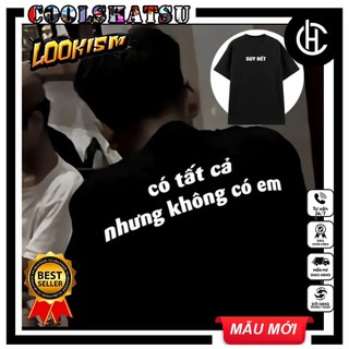 Áo Thun SUY ĐÉT CÓ TẤT CẢ NHƯNG KHÔNG CÓ EM độc chất
