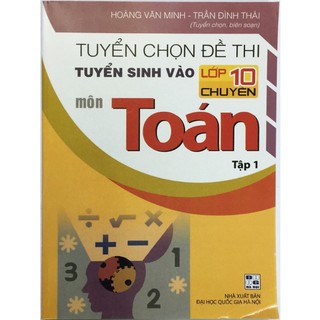 Sách - Tuyển Chọn Đề Thi Tuyển Sinh Vào Lớp 10 Chuyên Môn Toán Tập 1