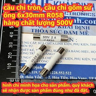 20 cái cầu chì tròn, cầu chì gốm sứ ống 6x30mm r058 hàng chất lượng 500v 1a 2a 3a 4a 5a 10a 15a 20a 25a kde9720