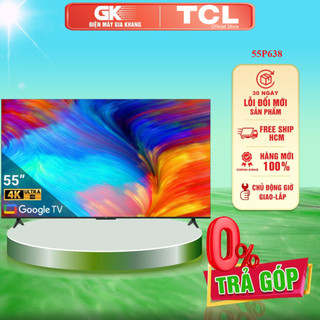 55p638 - google tivi tcl led 4k 55inch 55p638 - bảo hành chính hãng - miễn phí giao hcm