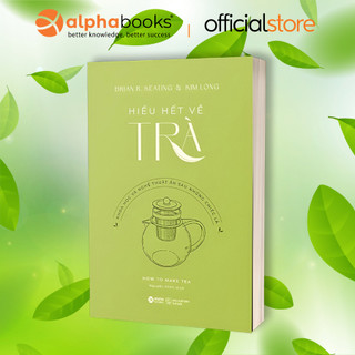 Sách - Hiểu Hết Về Trà - Khoa Học Và Nghệ Thuật Ẩn Sau Những Chiếc Lá (Alpha Books)