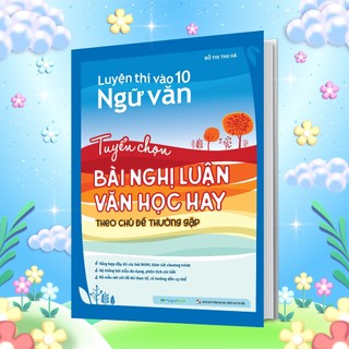Sách Luyện thi vào 10 Ngữ Văn - Tuyển chọn bài nghị luận văn học hay theo chủ đề thường gặp