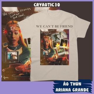 Áo thun ARIANA GRANDE We Can't Be Friend unisex cryaotic10