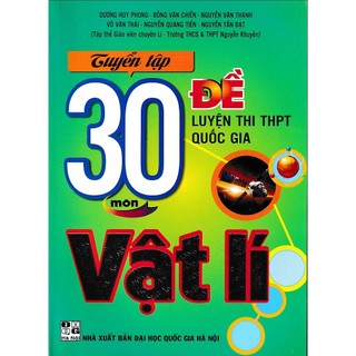 Sách - Tuyển tập 30 đề luyện thi THPT Quốc Gia môn Vật lý (Lớp 10, 11, 12).
