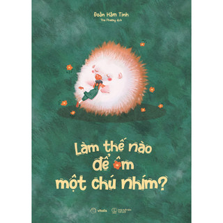 Sách - Làm Thế Nào Để Ôm Một Chú Nhím?  - AZB