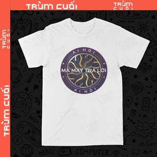  Áo thun Ai Hỏi? Trùm Cuối Meme Unisex Cotton 100% 2 màu nam nữ 0418 