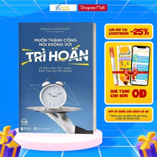 Sách - Muốn thành công, nói không với trì hoãn - 21 Nguyên tắc vàng đập tan sự trì hoãn