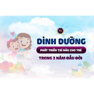 Dinh dưỡng phát triển trí não cho trẻ trong 2 năm đầu đời - Khóa học online VMC