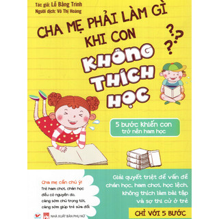 Sách - cha mẹ phải làm gì khi con không thích học - 5 bước khiến con trở nên ham học - tân việt