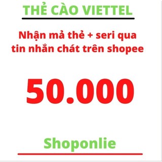Thẻ cào viettel 50.000  nhận mã thẻ + seri  - nhanh - chính xác- uy tín