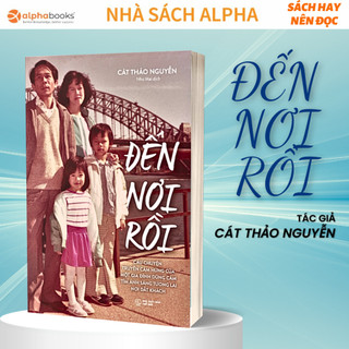 Sách hồi ký - đến nơi rồi: câu chuyện truyền cảm hứng của một gia đình dũng cảm tìm ánh sáng tươi lai nơi đất khách