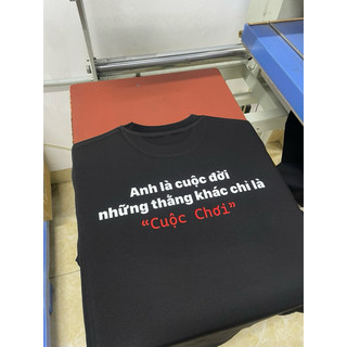Áo Thun anh là cuộc đời những người khác chỉ là cuộc chơi cotton 100% co giãn 2 chiều 260gsm chất lượng tốt