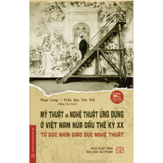 Sách - Mỹ thuật và nghệ thuật ứng dụng ở Việt Nam nửa đầu thế kỷ XX - Từ góc nhìn giáo dục nghệ thuật