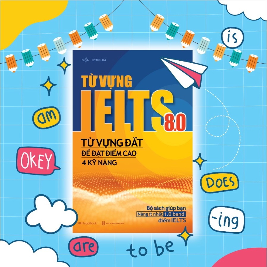 Sách Từ vựng IELTS 8.0 - Từ vựng đắt để đạt điểm cao 4 kỹ năng