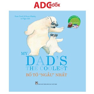 Sách - My Dad’s The Coolest - Bố Tớ Ngầu Nhất (Thuộc Bộ Song Ngữ The Sweet Books - Bộ Sách Ngọt Ngào)