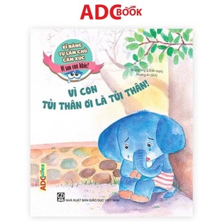 Sách - Vì con tủi thân ơi là tủi thân (Thuộc bộ kĩ năng tự làm chủ cảm xúc - vì sao con khóc)