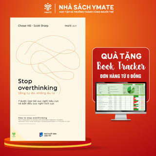 Sách stop overthinking - sống tự do, không âu lo: 7 bước loại bỏ suy nghĩ tiêu cực và bắt đầu suy nghĩ tích cực