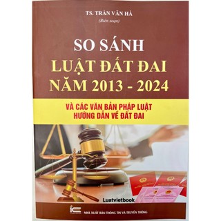 Sách - so sánh luật đất đai năm 2013 - 2024 và các văn bản pháp luật hướng dẫn về đất đai