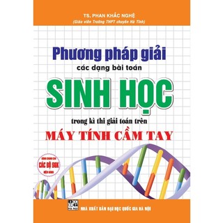 Sách - Phương Pháp Giải Các Dạng Bài Toán Sinh Học Trong Kì Thi Giải Toán Trên Máy Tính Cầm Tay ( Phan Khắc Nghệ ) - HA