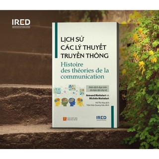 Lịch Sử Các Lý Thuyết Truyền Thông - Armand Mattelart và Michèle Mattelart - IRED Books