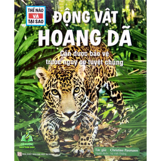 Sách - Thế Nào Và Tại Sao - Động Vật Hoang Dã Cần Được Bảo Vệ Trước Nguy Cơ Tuyệt Chủng