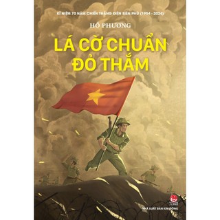 Truyện - Lá cờ chuẩn đỏ thắm - Kỉ Niệm 70 Năm Chiến Thắng Điện Biên Phủ ( 2024 )