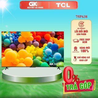 75p638 - ivi tcl led 4k 75 inch 75p638 - bảo hành chính hãng - giao hàng toàn quốc