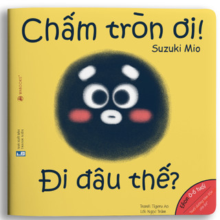 Sách - Chấm tròn ơi đi đâu thế? Ehon dành cho bé từ 0-6 tuổi