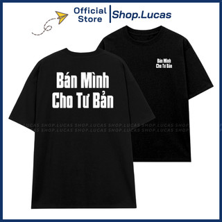 Áo Thun In Chữ BÁN MÌNH CHO TƯ BẢN Unisex Nam Nữ Slogan Hài Hước Hot Trend Shop.Lucas