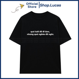 Áo Thun In Chữ QUÁ LƯỜI ĐỂ ĐI LÀM Unisex Nam Nữ Hài Hước Chế Slogan Vui Nhộn Shop.Lucas