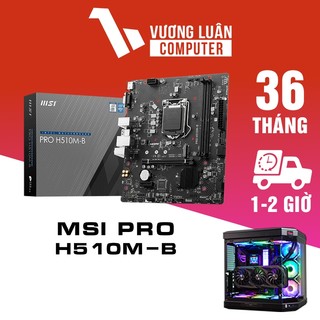 Main máy tính msi pro h510m-b -chạy cpu 10th - cpu 11th chọn mã b560m