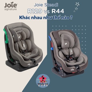 So sánh ghế ngồi ô tô cho bé - Joie Steadi ( R129 và R44 )