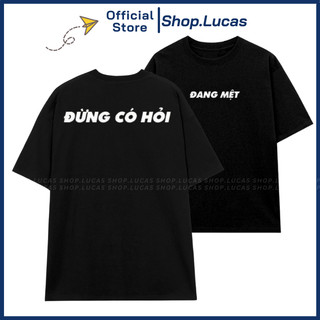 Áo Thun In Chữ ĐANG MỆT ĐỪNG CÓ HỎI Slogan Hài Hước Unisex Nam Nữ Shop.Lucas