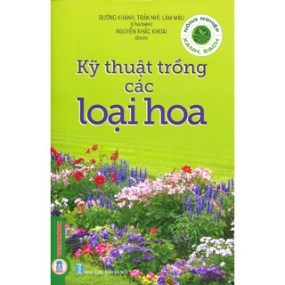 Sách - Nông Nghiệp Xanh, Sạch - Kỹ Thuật Trồng Các Loại Hoa