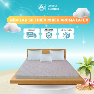 Nệm Cao Su Thiên Nhiên Aroma Latex, 100% Cao Su Tự Nhiên, Đàn Hồi Tốt, Bảo Hành 10 Năm