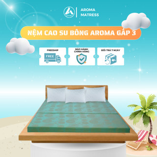 Nệm Cao Su Bông Aroma Gấp 3, Nhỏ Gọn, Êm Ái, Bảo Hành 10 năm