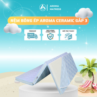 Nệm Bông Ép Gấp 3 Aroma Ceramic, Nệm Siêu Cứng Nâng Đỡ Và Bảo Vệ Côt Sống, Chính Hãng, Bảo Hành 12 năm