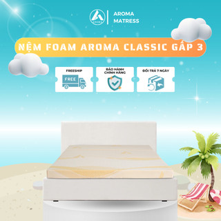 Nệm Foam Aroma Classic Gấp 3, Nệm Gấp Gọn Thông Minh, Êm Ái, Bảo Hành 10 Năm.