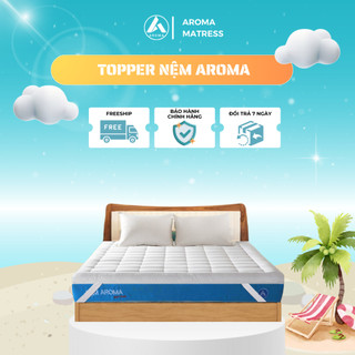 Tấm Topper Aroma Dày 5cm, Bồng Bềnh, Êm Ái, Bảo Vệ Nệm, Chính Hãng Aroma