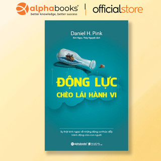 Sách -  Động Lực Chèo Lái Hành Vi: Sự Thật Kinh Ngạc Về Những Động Cơ Thúc Đẩy Hành Động Con Người - Daniel H. Pink