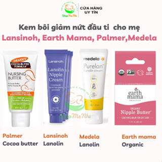 Kem bôi nứt đầu ti Medela Purelan,  Lansinoh, Palmer, Earth Mama cho mẹ.