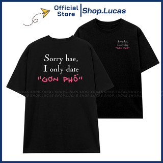 Áo Thun SORRY BAE, I ONLY DATE GIRL GƠN PHỐ In Chữ Hài Hước Hot Trend Unisex Nam Nữ Shop.Lucas
