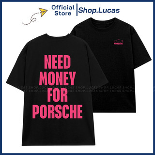 Áo Thun In Chữ NEED MONEY FOR PORSCHE Unisex Nam Nữ Hot Trend Cotton Cổ Tròn Shop.Lucas