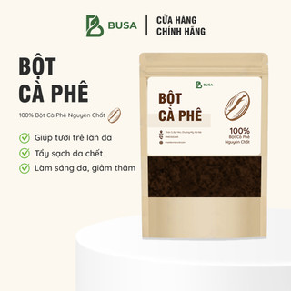 Bột cà phê nguyên chất - đắp mặt và body ,bột cafe mộc tẩy da chết, dưỡng trắng da - busa official
